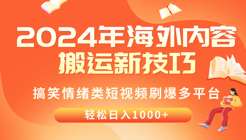 （10234期）2024年海外内容搬运技巧，搞笑情绪类短视频刷爆多平台，轻松日入千元-百创网