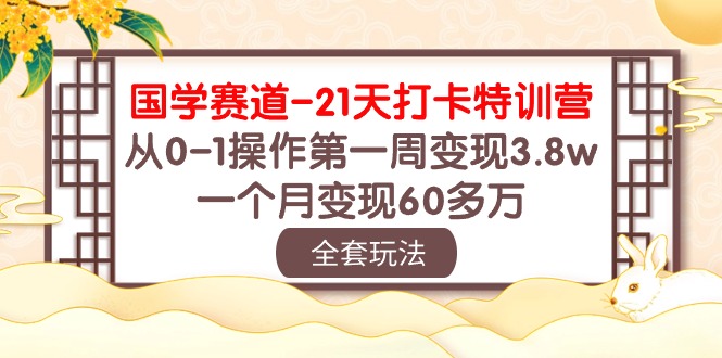 （10224期）国学 赛道-21天打卡特训营：从0-1操作第一周变现3.8w，一个月变现60多万-百创网