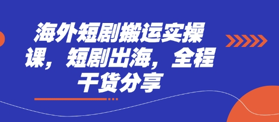 海外短剧搬运实操课，短剧出海，全程干货分享-百创网