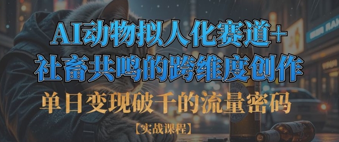 单日变现破千的流量密码，AI动物拟人化赛道+社畜共鸣的跨维度创作-百创网