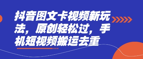 抖音图文卡视频新玩法，原创轻松过，手机短视频搬运去重-百创网