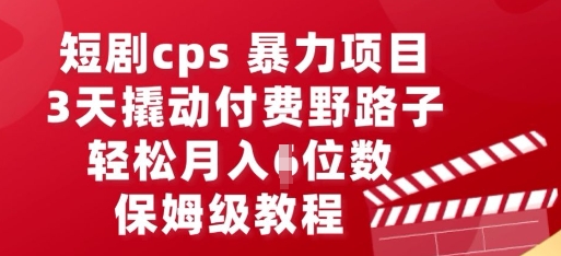 短剧cps暴力项目，3天撬动付费野路子，有人偷偷月入五位数，保姆级教程-百创网