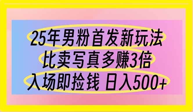 （14219期）25年男粉首发新玩法 比卖写真赚的更多 入场即捡钱 日入500-百创网