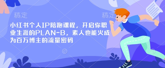 小红书个人IP陪跑课程，开启你职业生涯的PLAN-B，素人也能火成为百万博主的流量密码-百创网