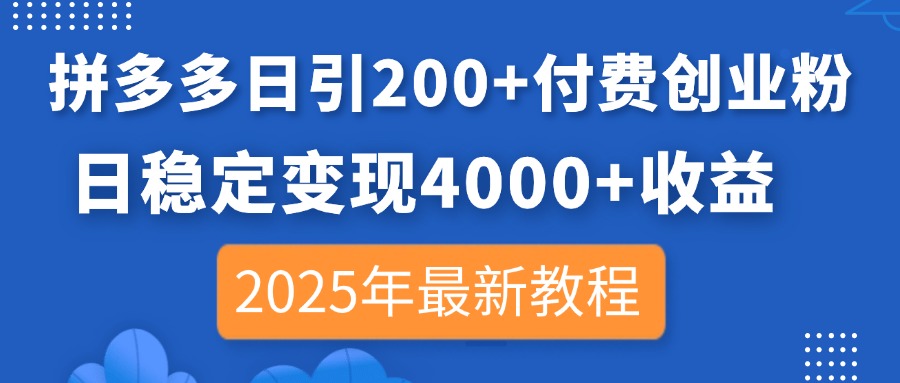 （14217期）拼多多日引200+付费创业粉，日稳定变现4000+收益，2025年最新教程-百创网