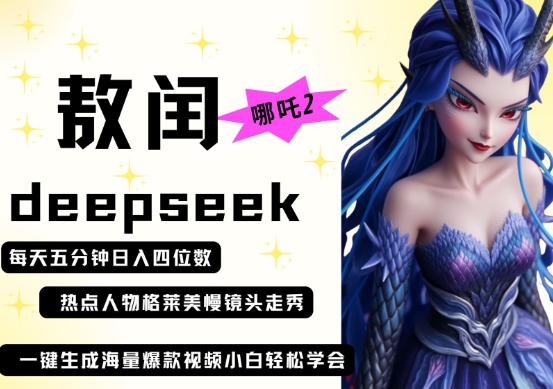 deepseek+哪吒2敖润姑姑走秀+爆款视频，起号快，爆款多，每天五分钟，日入四位数-百创网