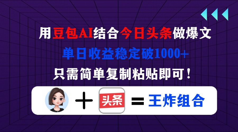 （14334期）用豆包结合今日头条做爆文，单日收益稳定破1000+，只需简单复制粘贴即可！-百创网