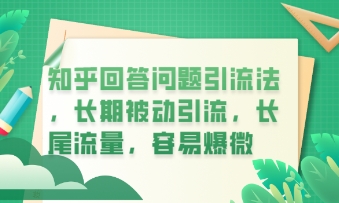 知乎回答问题引流法，长期被动引流，长尾流量，私域变现必学课程-百创网