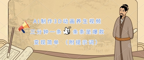 AI制作3D动画养生视频，三分钟一条，条条是爆款，变现简单(附提示词)-百创网