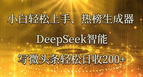 小白轻松上手热榜生成器，DeepSeek智能写微头条轻松日收2张-百创网