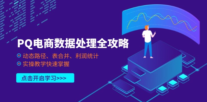 （14240期）PQ电商数据处理全攻略，动态路径、表合并、利润统计，实操教学快速掌握-百创网