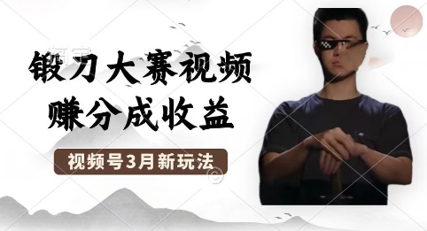 制作锻刀大赛视频，撸视频号分成计划收益，操作简单，轻松月入过W-百创网