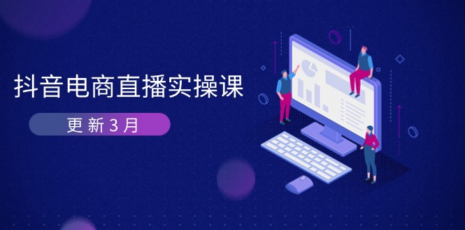（14253期）抖音电商直播实操课-更新3月 深度剖析算法机制 快速提升直播GMV与带货变现-百创网