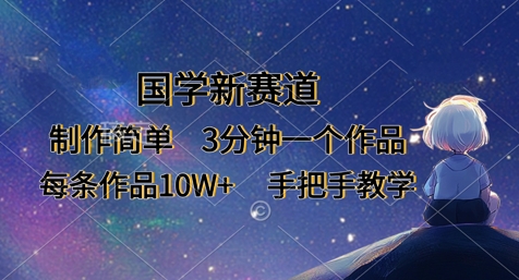 国学新赛道，制作简单，3分钟一个作品，每条作品10W+，手把手教学-百创网