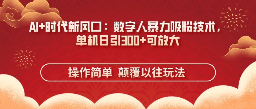 （14304期）AI+时代新风口：数字人暴力吸粉技术，单机日引300+可放大 操作简单  颠…-百创网
