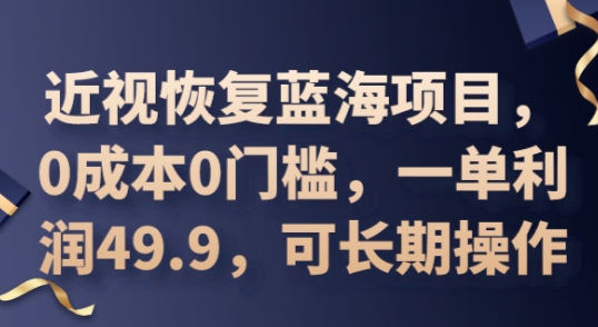 2025近视恢复蓝海项目，0成本0门槛，一单利润49.9，可长期操作-百创网