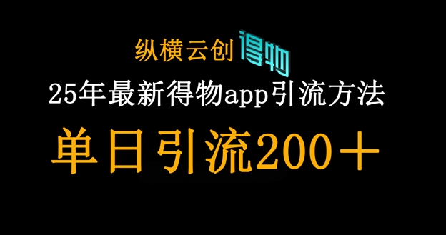25年最新得物app引流创业粉方法，单日引流200+-百创网