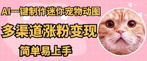 AI搬砖一件制作超迷你宠物图，5分钟一个成品，多渠道引流涨粉变现，简单易上手，保姆级教程-百创网