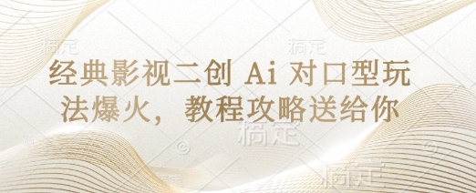 经典影视二创 Ai 对口型玩法爆火，教程攻略送给你-百创网