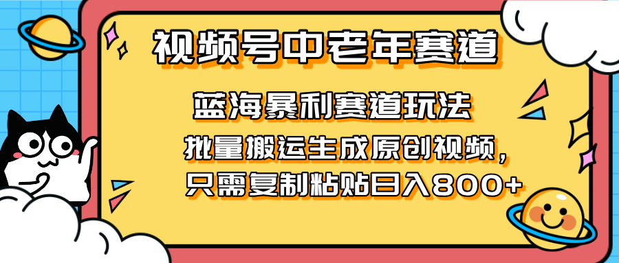 （14314期）2025视频号中老年短视频蓝海暴利风口！复制粘贴搬运视频单日赚800+，无…-百创网