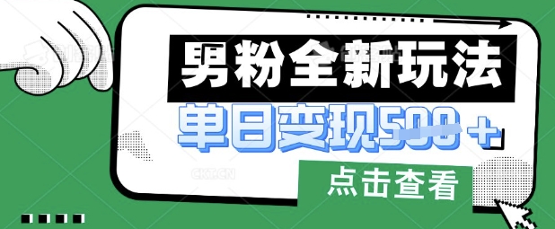 最新男粉暴力变现项目实操版教程，小白也能轻松上手，月入1w【揭秘】-百创网