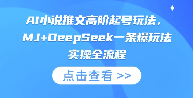 AI小说推文高阶起号玩法，MJ+DeepSeek一条爆玩法实操全流程-百创网