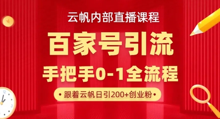 【云帆内部直播课】百家号高效引流 ，单号单日引300+精准创业粉，一分钟一条原创素材，引爆你的私域流量-百创网