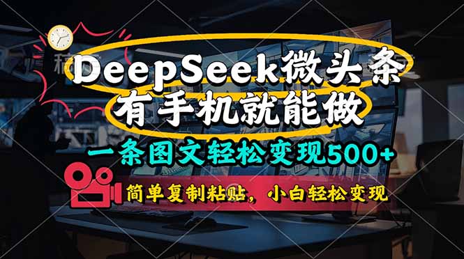 （14318期）一条图文轻松变现500+，DeeSeep微头条，有手机就能做，简单复制粘贴，…-百创网