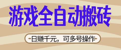游戏全自动搬砖项目，日入数张，简单无脑有手就行，可矩阵多号操作【揭秘】-百创网