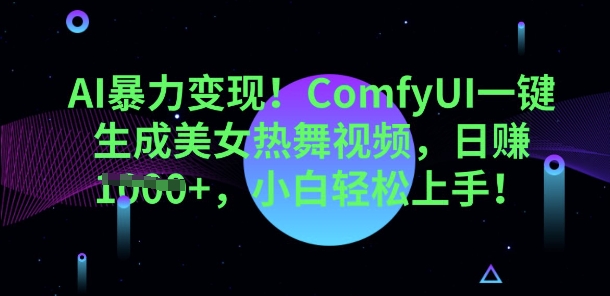 AI暴力变现，ComfyUI一键生成美女热舞视频，小白轻松上手-百创网