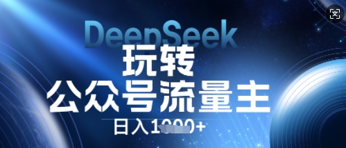 DeepSeek玩转公众号流量主，日入数张，每天几分钟，操作简单零门槛-百创网