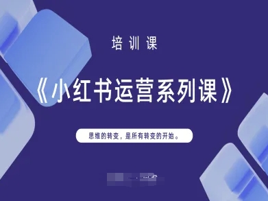 小红书运营系列课，思维的转变，是所有转变的开始-百创网