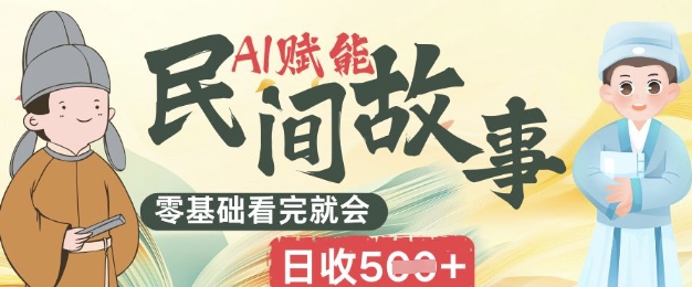AI赋能民间故事赛道零基础看完就会上手简单日收5张-百创网