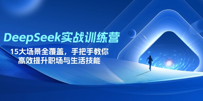 （14236期）DeepSeek实战训练营，15大场景全覆盖，手把手教你高效提升职场与生活技能-百创网