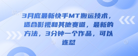 3月底最新快手MT搬运技术，适合影视和其他赛道，最新的方法，3分钟一个作品，可以连怼-百创网