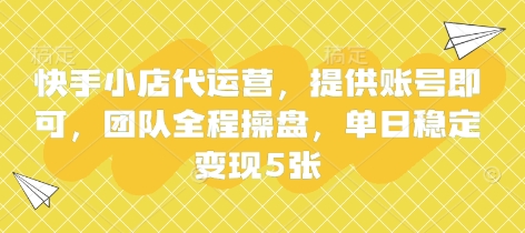 快手小店代运营，提供账号即可，团队全程操盘，单日稳定变现5张【揭秘】-百创网